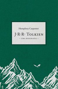 J.R.R. TOLKIEN : UMA BIOGRAFIA - CARPENTER, HUMPHREY