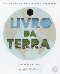 O LIVRO DA TERRA : UM MUNDO DE MARAVILHAS E SURPRESAS - AUTOR(A): LITTON, JONATHAN