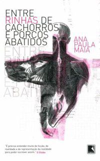 ENTRE RINHAS DE CACHORROS E PORCOS ABATIDOS - AUTOR(A): MAIA, ANA PAULA