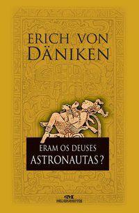 ERAM OS DEUSES ASTRONAUTAS? - DÄNIKEN, ERICH VON