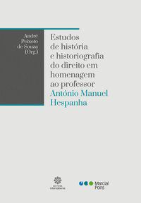 ESTUDOS DE HISTÓRIA E HISTORIOGRAFIA DO DIREITO EM HOMENAGEM AO PROFESSOR ANTÓNIO MANUEL HESPANHA - ANDRÉ PEIXOTO (ORG.)