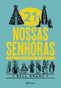 21 NOSSAS SENHORAS QUE INSPIRAM O BRASIL - AUTOR(A): KRANZ, BELL