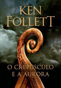 O CREPÚSCULO E A AURORA (KINGSBRIDGE – LIVRO 4) - VOL. 4 - FOLLETT, KEN