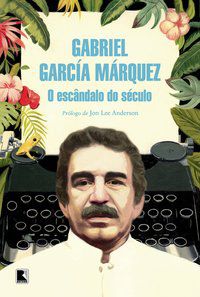 O ESCÂNDALO DO SÉCULO - MÁRQUEZ, GABRIEL GARCÍA