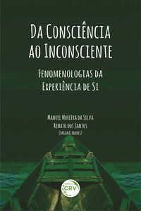DA CONSCIÊNCIA AO INCONSCIENTE: FENOMENOLOGIAS DA EXPERIÊNCIA DE SI - SILVA, MANUEL MOREIRA DA