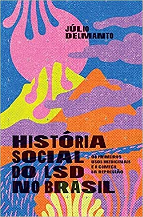 HISTORIA SOCIAL DO LSD NO BRASIL - DELMANTO, JULIO