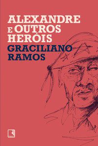 ALEXANDRE E OUTROS HERÓIS - AUTOR(A): RAMOS, GRACILIANO