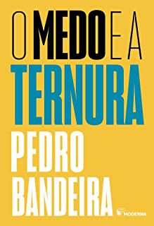 O MEDO E A TERNURA - BANDEIRA, PEDRO