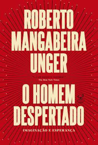 O HOMEM DESPERTADO - UNGER, ROBERTO MANGABEIRA