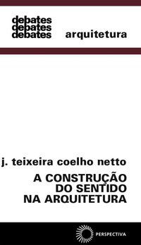 A CONSTRUÇÃO DO SENTIDO NA ARQUITETURA - NETTO, J. TEIXEIRA COELHO