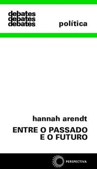 ENTRE O PASSADO E O FUTURO - ARENDT, HANNAH