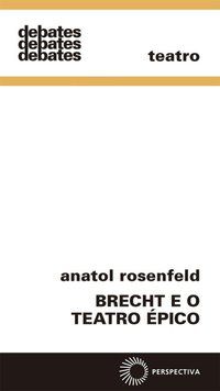 BRECHT E O TEATRO ÉPICO - ROSENFELD, ANATOL