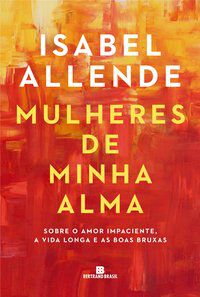 MULHERES DE MINHA ALMA - ALLENDE, ISABEL