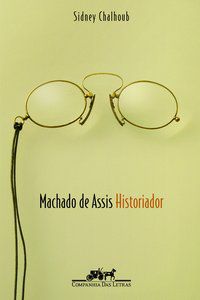 MACHADO DE ASSIS HISTORIADOR - CHALHOUB, SIDNEY