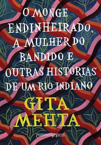 O MONGE ENDINHEIRADO MULHER DO BANDIDO E OUTRAS HISTÓRIAS DE UM RIO INDIANO - MEHTA, GITA