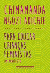 PARA EDUCAR CRIANÇAS FEMINISTAS - ADICHIE, CHIMAMANDA NGOZI