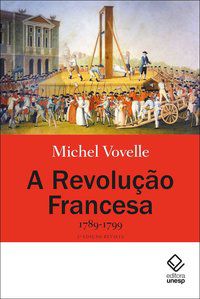 A REVOLUÇÃO FRANCESA 1789-1799 - 2ª EDIÇÃO - VOVELLE, MICHEL