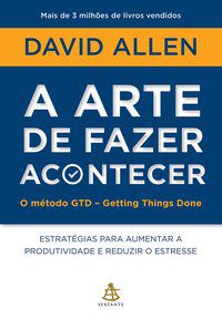 A ARTE DE FAZER ACONTECER: O MÉTODO GTD - GETTING THINGS DONE - ALLEN, DAVID