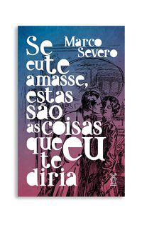 SE EU TE AMASSE, ESTAS SÃO AS COISAS QUE EU TE DIRIA - SEVERO, MARCO
