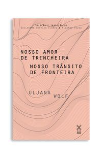 NOSSO AMOR DE TRINCHEIRA NOSSO TRÂNSITO DE FRONTEIRA - WOLF, ULJANA