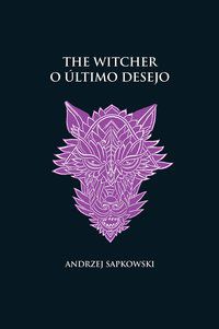 O ÚLTIMO DESEJO -THE WITCHER - (CAPA DURA) - VOL. 1 - SAPKOWSKI, ANDRZEJ