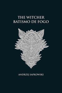 BATISMO DE FOGO - THE WITCHER - A SAGA DO BRUXO GERALT DE RÍVIA (CAPA DURA) - VOL. 5 - SAPKOWSKI, ANDRZEJ
