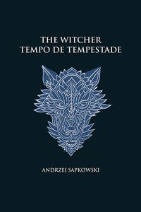 TEMPO DE TEMPESTADE - THE WITCHER - A SAGA DO BRUXO GERALT DE RÍVIA (CAPA DURA) - SAPKOWSKI, ANDRZEJ