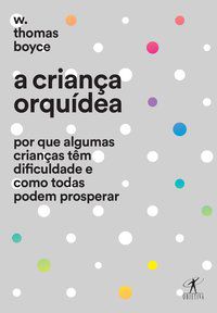 A CRIANÇA ORQUÍDEA - AUTOR(A): BOYCE, W. THOMAS