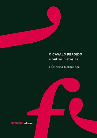 O CAVALO PERDIDO E OUTRAS HISTÓRIAS - HERNÁNDEZ, FELISBERTO