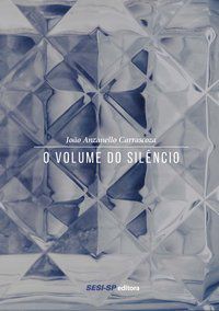 O VOLUME DO SILÊNCIO - CARRASCOZA, JOÃO ANZANELLO