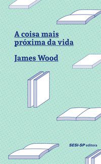 A COISA MAIS PRÓXIMA DA VIDA - WOOD, JAMES