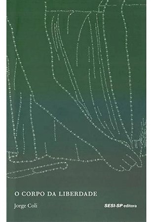 O CORPO DA LIBERDADE - COLI, JORGE