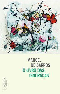 O LIVRO DAS IGNORÃÇAS - AUTOR(A): BARROS, MANOEL DE