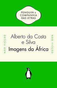 IMAGENS DA ÁFRICA - ALBERTO DA COSTA E SILVA (ORG.)