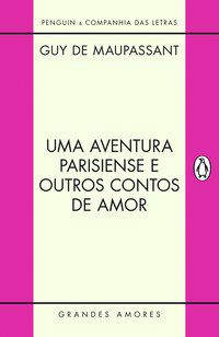 UMA AVENTURA PARISIENSE E OUTROS CONTOS DE AMOR - AUTOR(A): MAUPASSANT, GUY DE