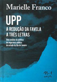 UPP - A REDUÇÃO DA FAVELA EM TRÊS LETRAS - FRANCO, MARIELLE