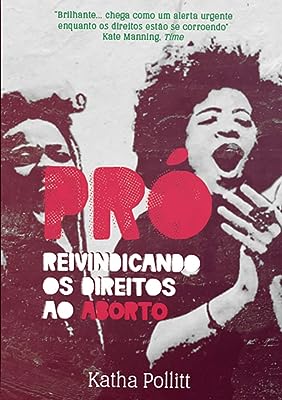 PRO: Reivindicando os direitos ao aborto - Pollit, Katha