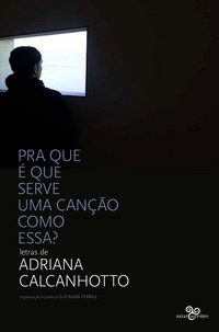 PRA QUE É QUE SERVE UMA CANÇÃO COMO ESSA? - AUTOR(A): CALCANHOTTO, ADRIANA