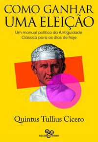 COMO GANHAR UMA ELEIÇÃO - AUTOR(A): CICERO, QUINTUS TULLIUS