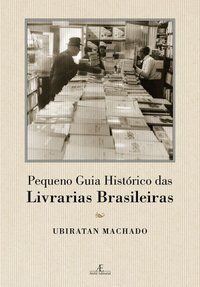 PEQUENO GUIA HISTÓRICO DAS LIVRARIAS BRASILEIRAS - MACHADO, UBIRATAN