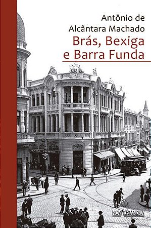 BRÁS, BEXIGA E BARRA FUNDA - MACHADO, ANTÔNIO DE ALCÂNTARA