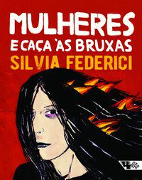 MULHERES E CAÇA ÀS BRUXAS - AUTOR(A): FEDERICI, SILVIA