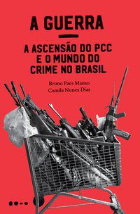 A GUERRA: A ASCENSÃO DO PCC E O MUNDO DO CRIME NO BRASIL - MANSO, BRUNO PAES