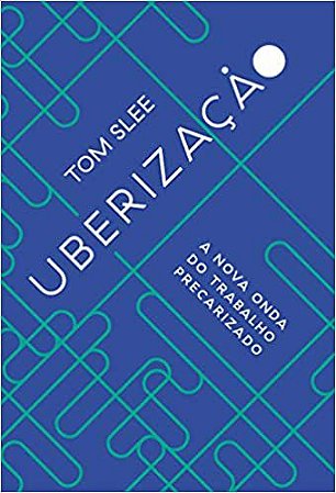 UBERIZACAO: A NOVA ONDA DO TRABALHO PRECARIZADO - SLEE, TOM