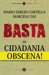 BASTA DE CIDADANIA OBSCENA! - AUTOR(A): CORTELLA, MARIO SERGIO