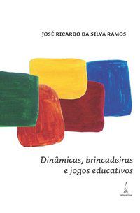 DINÂMICAS, BRINCADEIRAS E JOGOS EDUCATIVOS - RAMOS, JOSÉ RICARDO DA SILVA
