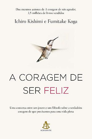 A CORAGEM DE SER FELIZ - AUTOR(A): KISHIMI, ICHIRO