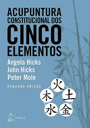 ACUPUNTURA CONSTITUCIONAL DOS CINCO ELEMENTOS - HICKS, ANGELA