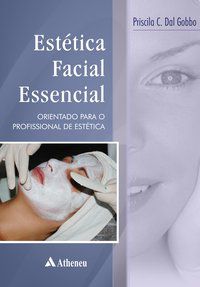 ESTÉTICA FACIAL ESSENCIAL - ORIENTAÇÕES PARA O PROFISSIONAL DE ESTÉTICA - AUTOR(A): GOBBO, PRISCILA CARDOSO DAL