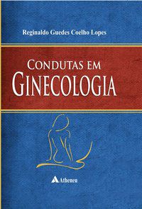 CONDUTAS EM GINECOLOGIA - AUTOR(A): LOPES, REGINALDO GUEDES COELHO